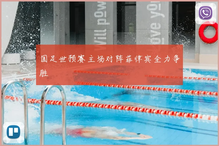 国足世预赛主场对阵菲律宾全力争胜