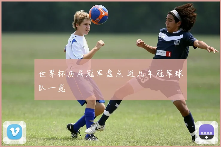 世界杯历届冠军盘点 近几年冠军球队一览