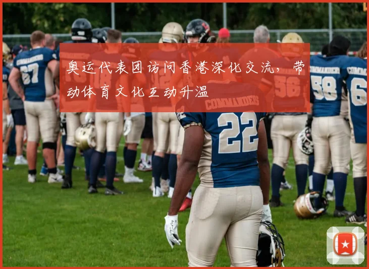 奥运代表团访问香港深化交流,带动体育文化互动升温