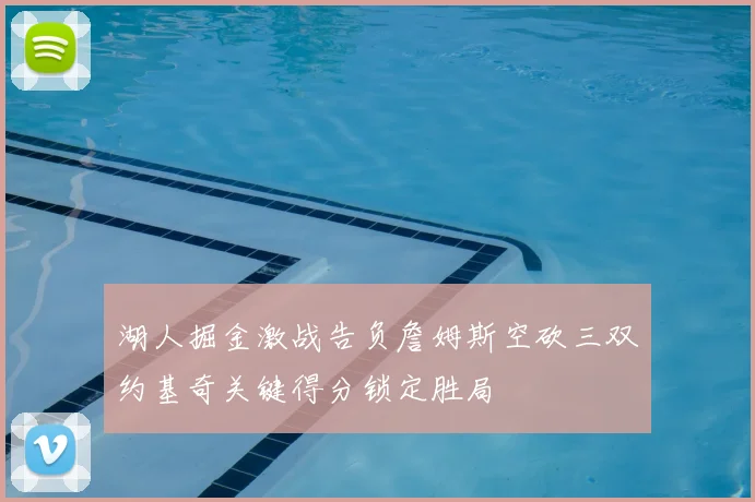 湖人掘金激战告负詹姆斯空砍三双约基奇关键得分锁定胜局