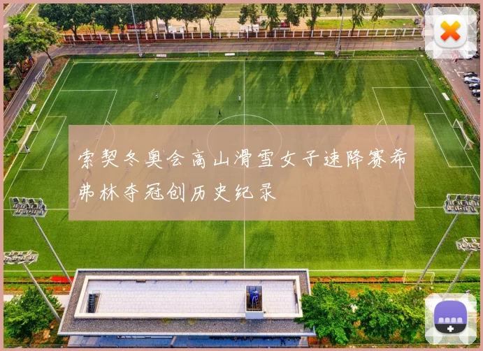 索契冬奥会高山滑雪女子速降赛希弗林夺冠创历史纪录